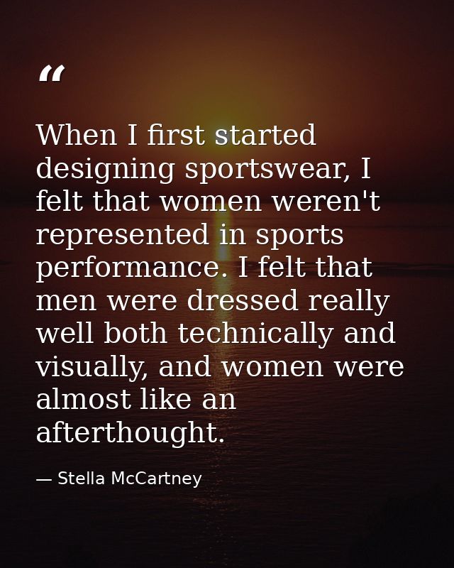 When I first started designing sportswear, I felt that women weren't represented in sports performance. I felt that men  — Stella McCartney
