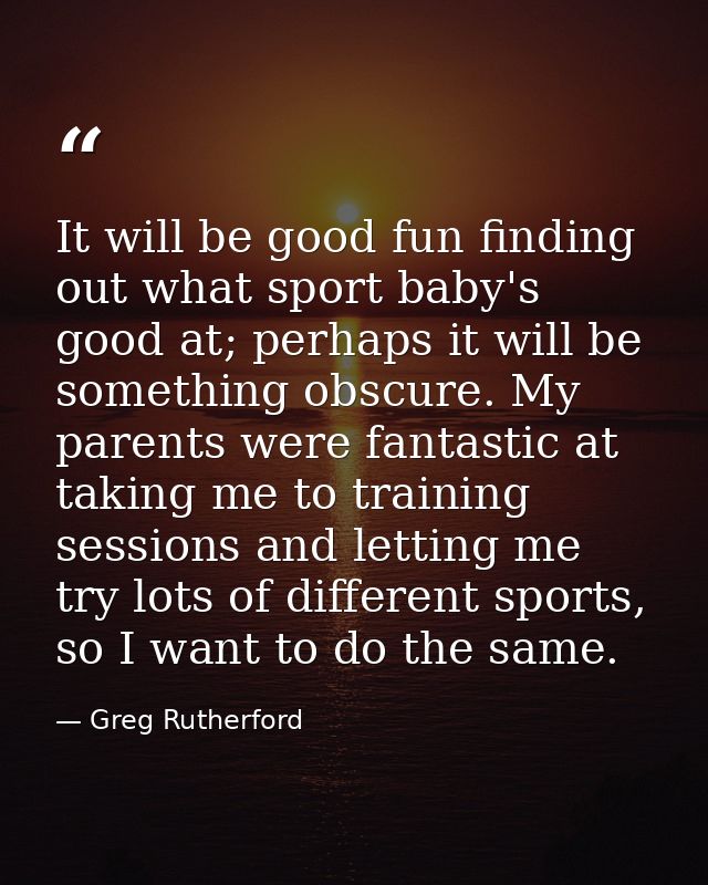 It will be good fun finding out what sport baby's good at; perhaps it will be something obscure. My parents were fantast — Greg Rutherford