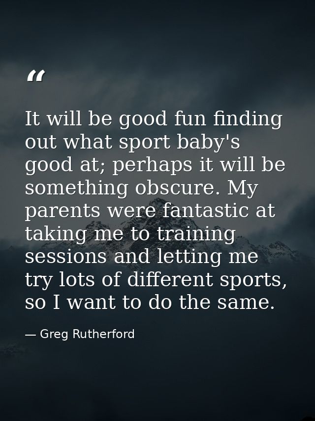 It will be good fun finding out what sport baby's good at; perhaps it will be something obscure. My parents were fantast — Greg Rutherford