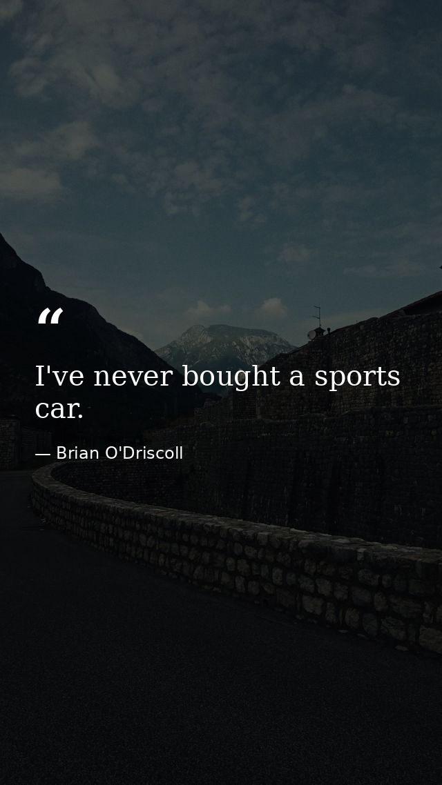 I've never bought a sports car. — Brian O'Driscoll