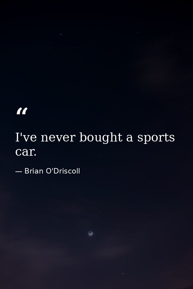 I've never bought a sports car. — Brian O'Driscoll
