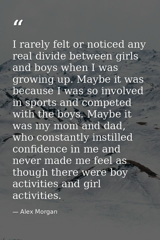 I rarely felt or noticed any real divide between girls and boys when I was growing up. Maybe it was because I was so inv — Alex Morgan