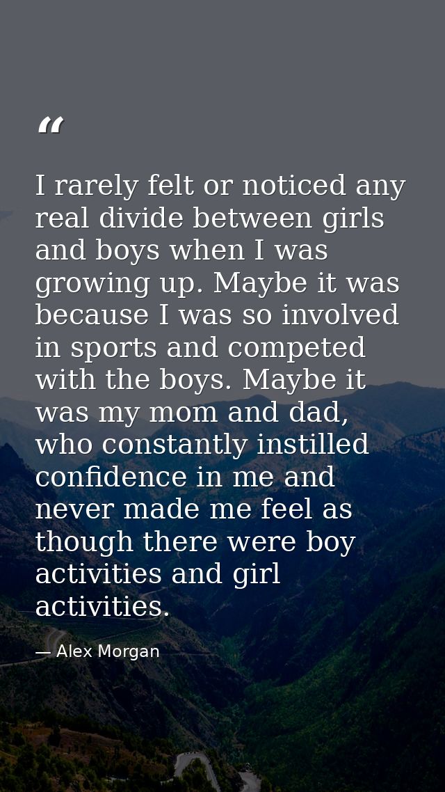 I rarely felt or noticed any real divide between girls and boys when I was growing up. Maybe it was because I was so inv — Alex Morgan
