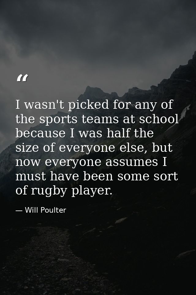I wasn't picked for any of the sports teams at school because I was half the size of everyone else, but now everyone ass — Will Poulter