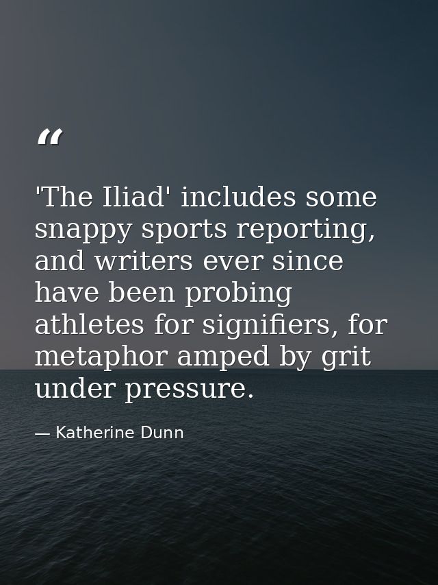 'The Iliad' includes some snappy sports reporting, and writers ever since have been probing athletes for signifiers, for — Katherine Dunn