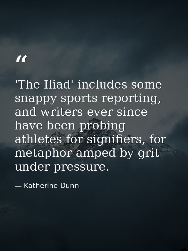 'The Iliad' includes some snappy sports reporting, and writers ever since have been probing athletes for signifiers, for — Katherine Dunn