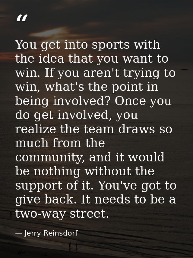You get into sports with the idea that you want to win. If you aren't trying to win, what's the point in being involved? — Jerry Reinsdorf