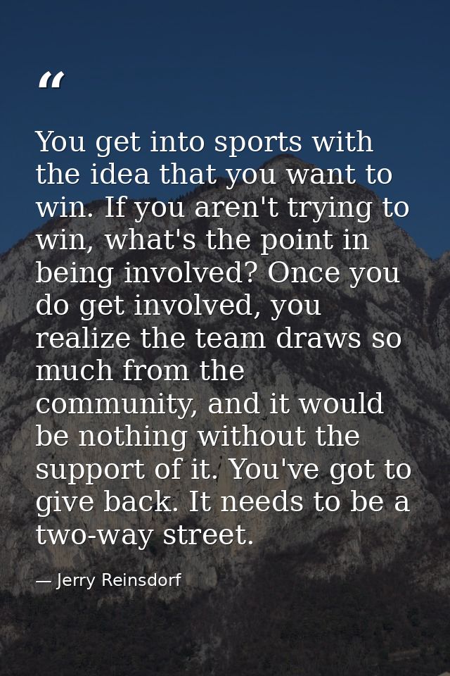 You get into sports with the idea that you want to win. If you aren't trying to win, what's the point in being involved? — Jerry Reinsdorf