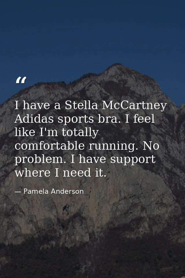 I have a Stella McCartney Adidas sports bra. I feel like I'm totally comfortable running. No problem. I have support whe — Pamela Anderson