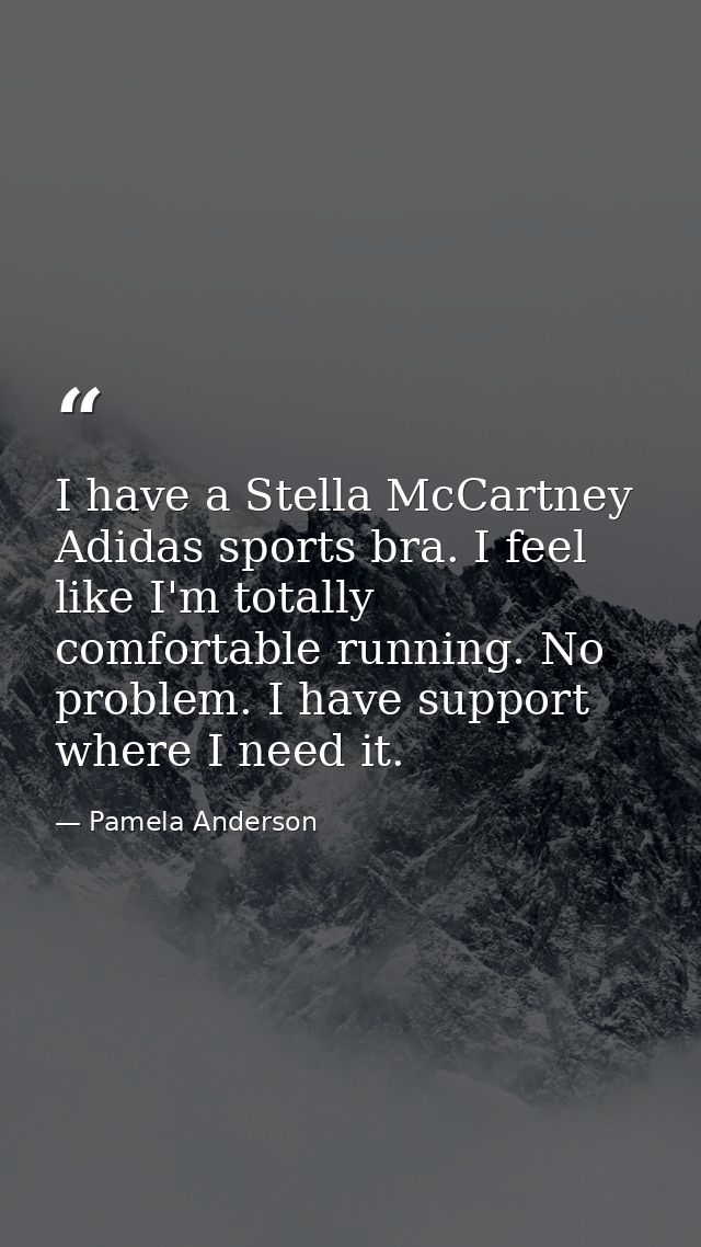 I have a Stella McCartney Adidas sports bra. I feel like I'm totally comfortable running. No problem. I have support whe — Pamela Anderson
