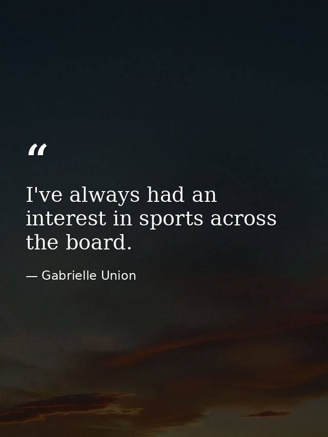 I've always had an interest in sports across the board. — Gabrielle Union