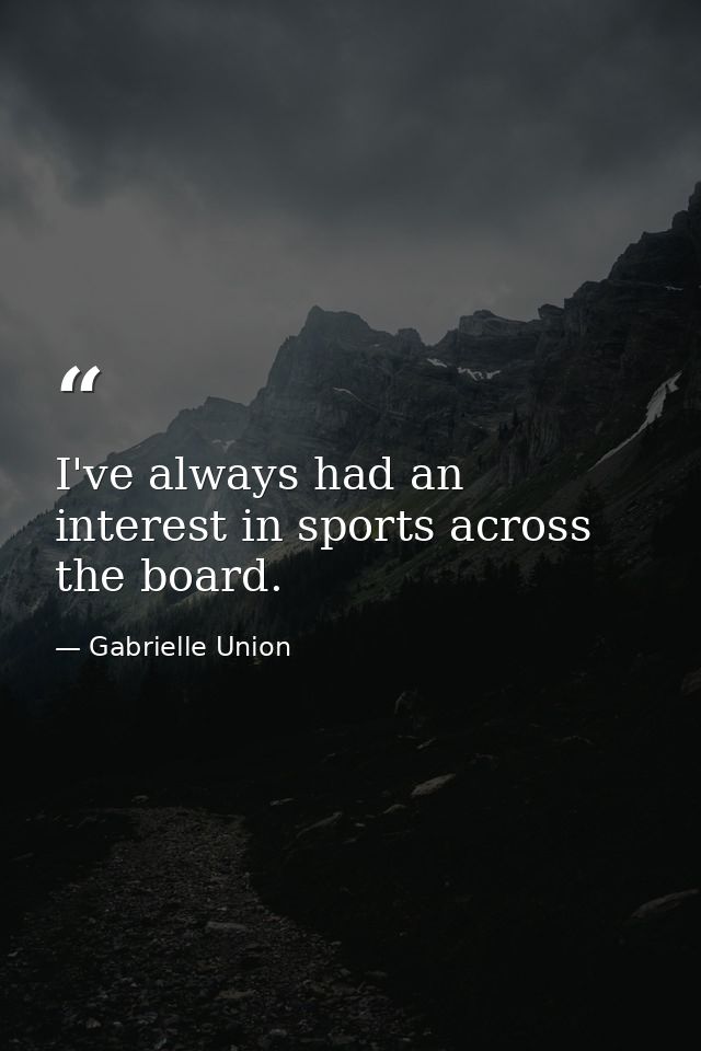 I've always had an interest in sports across the board. — Gabrielle Union