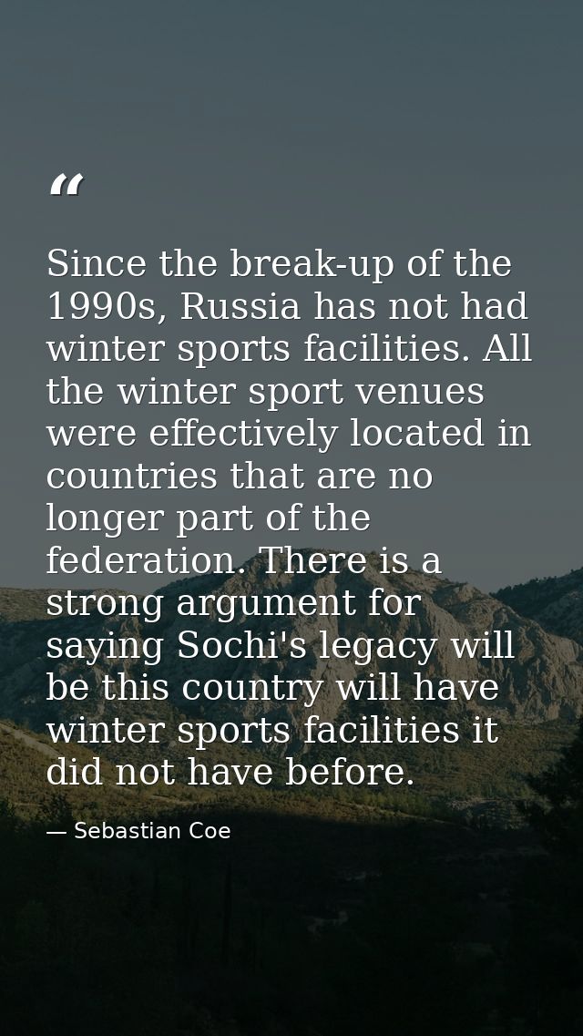Since the break-up of the 1990s, Russia has not had winter sports facilities. All the winter sport venues were effective — Sebastian Coe