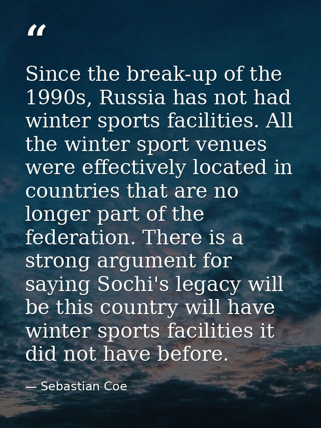 Since the break-up of the 1990s, Russia has not had winter sports facilities. All the winter sport venues were effective — Sebastian Coe