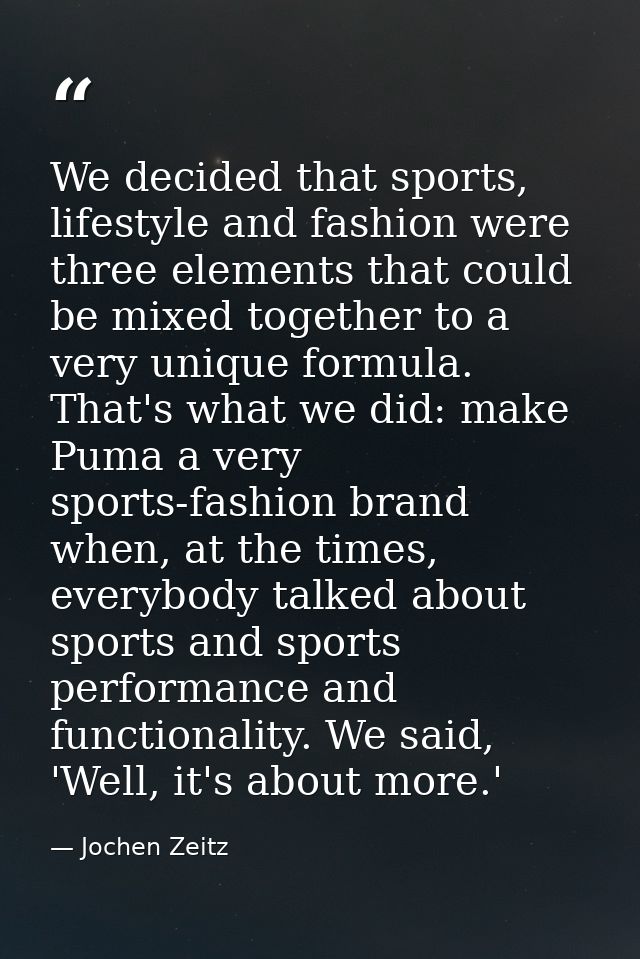 We decided that sports, lifestyle and fashion were three elements that could be mixed together to a very unique formula. — Jochen Zeitz