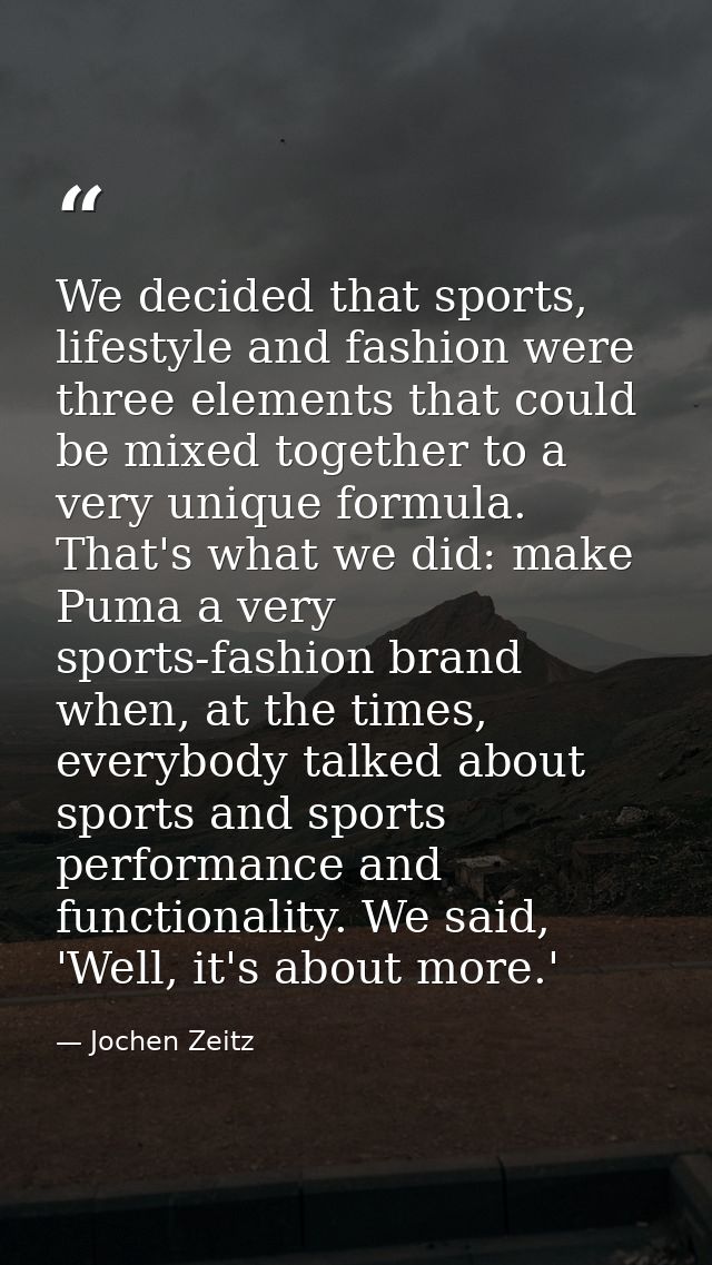 We decided that sports, lifestyle and fashion were three elements that could be mixed together to a very unique formula. — Jochen Zeitz