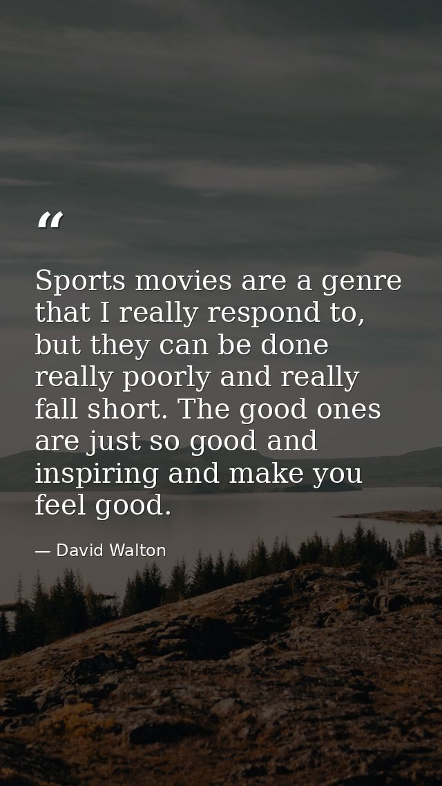 Sports movies are a genre that I really respond to, but they can be done really poorly and really fall short. The good o — David Walton