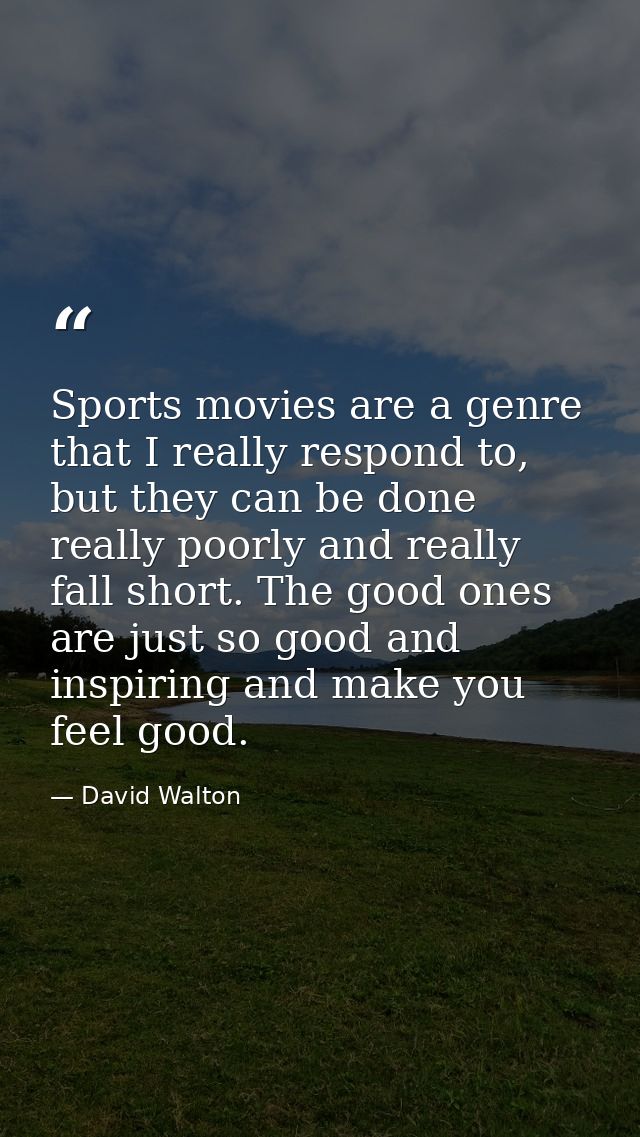 Sports movies are a genre that I really respond to, but they can be done really poorly and really fall short. The good o — David Walton