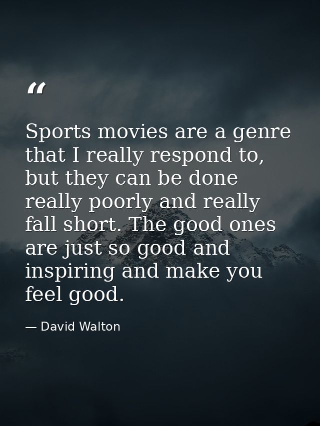 Sports movies are a genre that I really respond to, but they can be done really poorly and really fall short. The good o — David Walton