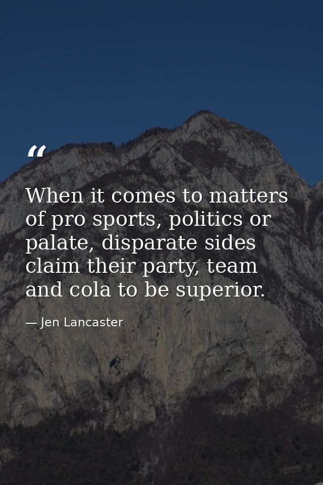 When it comes to matters of pro sports, politics or palate, disparate sides claim their party, team and cola to be super — Jen Lancaster