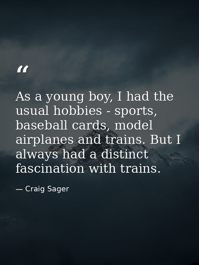 As a young boy, I had the usual hobbies - sports, baseball cards, model airplanes and trains. But I always had a distinc — Craig Sager