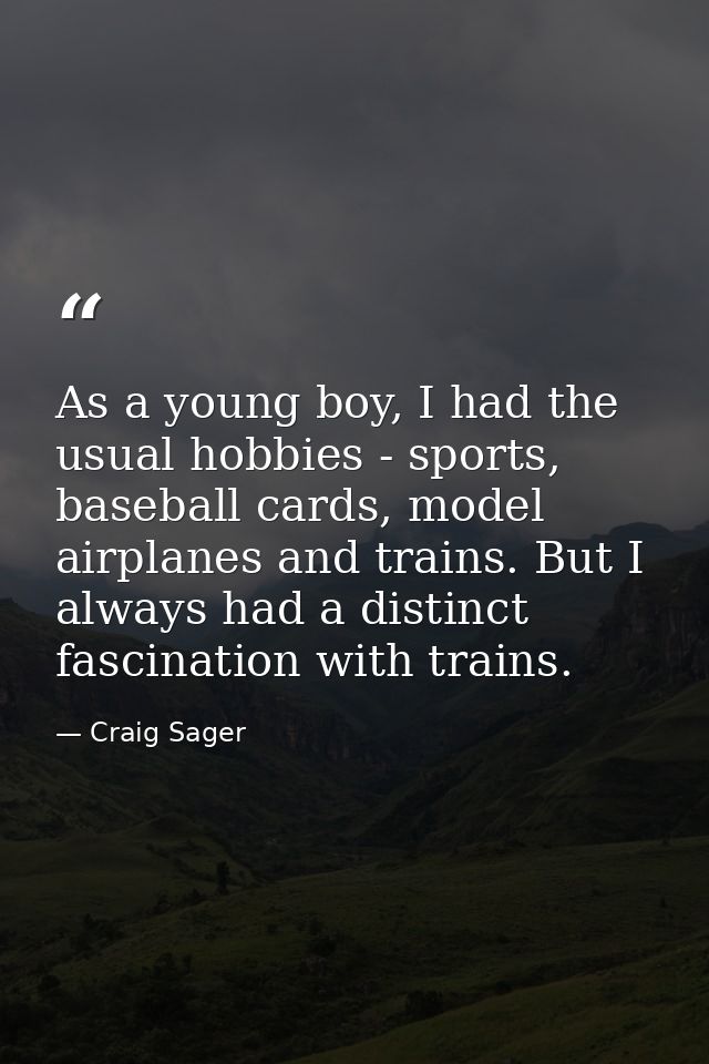 As a young boy, I had the usual hobbies - sports, baseball cards, model airplanes and trains. But I always had a distinc — Craig Sager