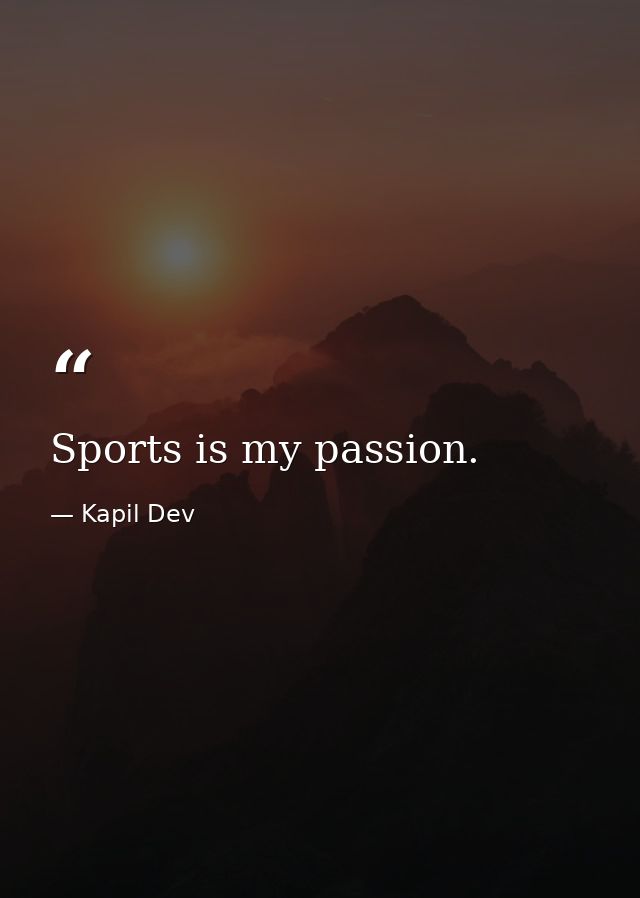 Sports is my passion. — Kapil Dev