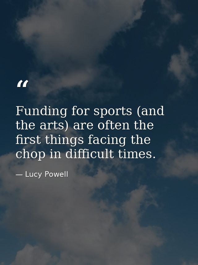 Funding for sports (and the arts) are often the first things facing the chop in difficult times. — Lucy Powell