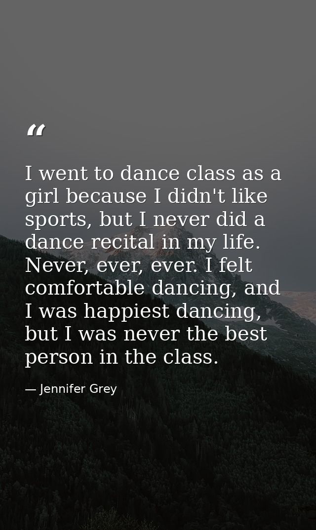 I went to dance class as a girl because I didn't like sports, but I never did a dance recital in my life. Never, ever, e — Jennifer Grey
