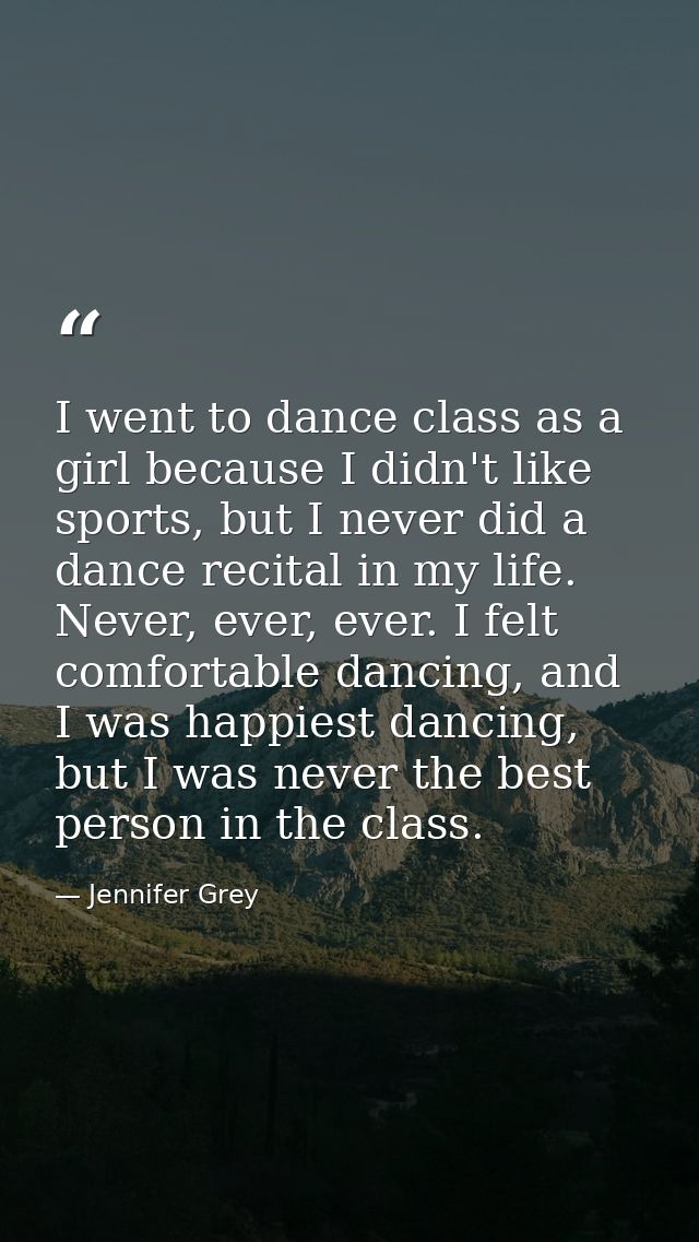 I went to dance class as a girl because I didn't like sports, but I never did a dance recital in my life. Never, ever, e — Jennifer Grey