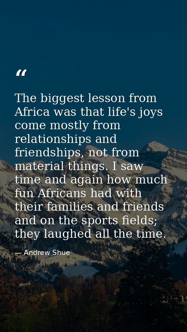 The biggest lesson from Africa was that life's joys come mostly from relationships and friendships, not from material th — Andrew Shue