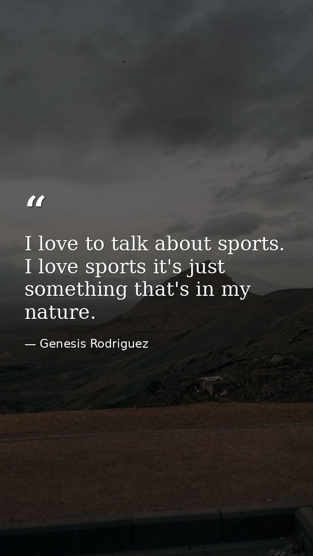 I love to talk about sports. I love sports it's just something that's in my nature. — Genesis Rodriguez