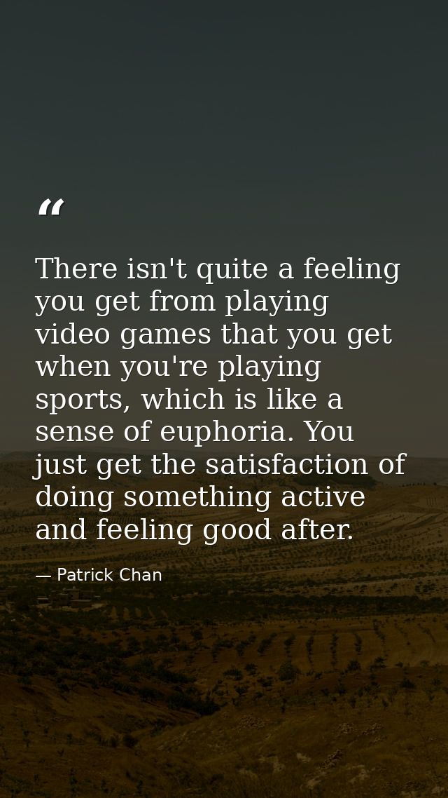 There isn't quite a feeling you get from playing video games that you get when you're playing sports, which is like a se — Patrick Chan
