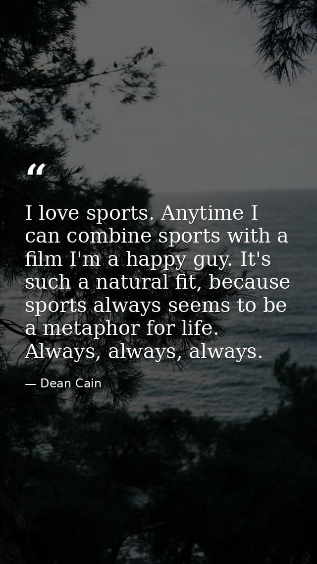 I love sports. Anytime I can combine sports with a film I'm a happy guy. It's such a natural fit, because sports always  — Dean Cain
