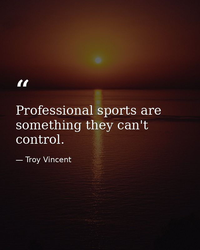 Professional sports are something they can't control. — Troy Vincent