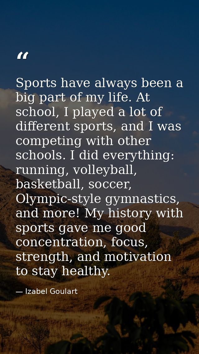 Sports have always been a big part of my life. At school, I played a lot of different sports, and I was competing with o — Izabel Goulart