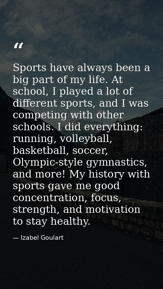Sports have always been a big part of my life. At school, I played a lot of different sports, and I was competing with o — Izabel Goulart