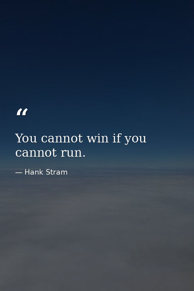 You cannot win if you cannot run. — Hank Stram