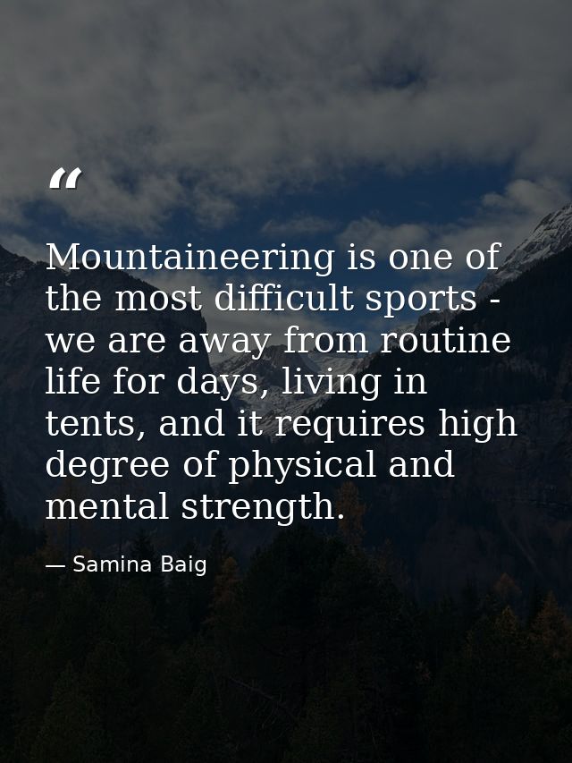 Mountaineering is one of the most difficult sports - we are away from routine life for days, living in tents, and it req — Samina Baig
