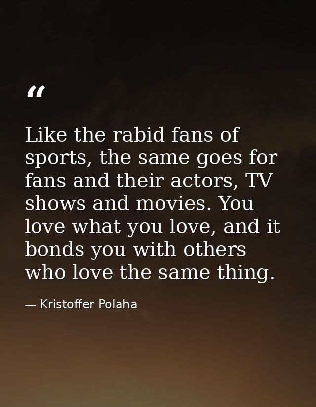 Like the rabid fans of sports, the same goes for fans and their actors, TV shows and movies. You love what you love, and — Kristoffer Polaha
