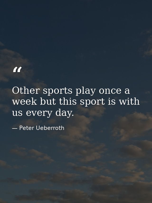 Other sports play once a week but this sport is with us every day. — Peter Ueberroth