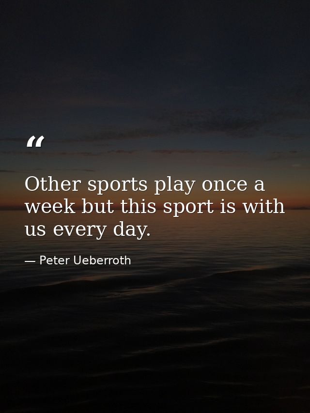Other sports play once a week but this sport is with us every day. — Peter Ueberroth