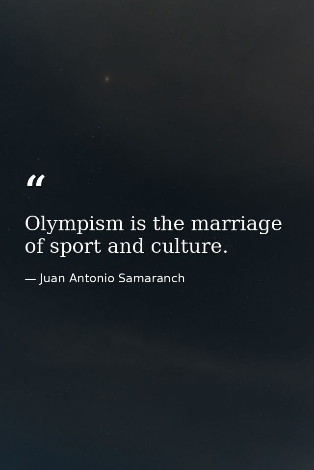 Olympism is the marriage of sport and culture. — Juan Antonio Samaranch