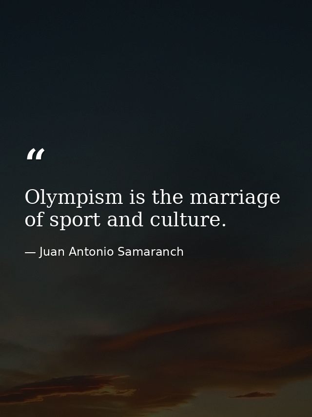 Olympism is the marriage of sport and culture. — Juan Antonio Samaranch