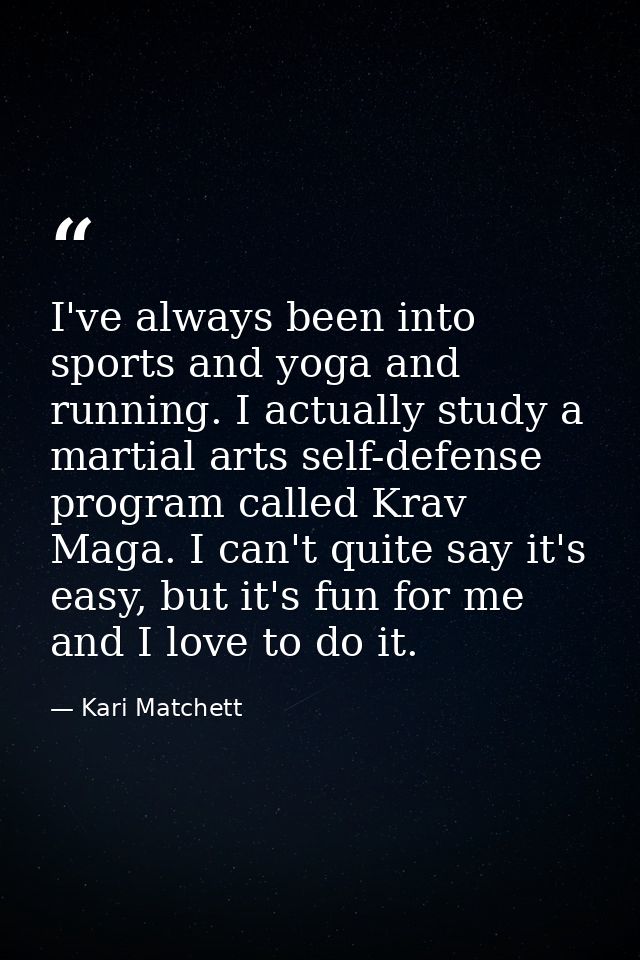 I've always been into sports and yoga and running. I actually study a martial arts self-defense program called Krav Maga — Kari Matchett