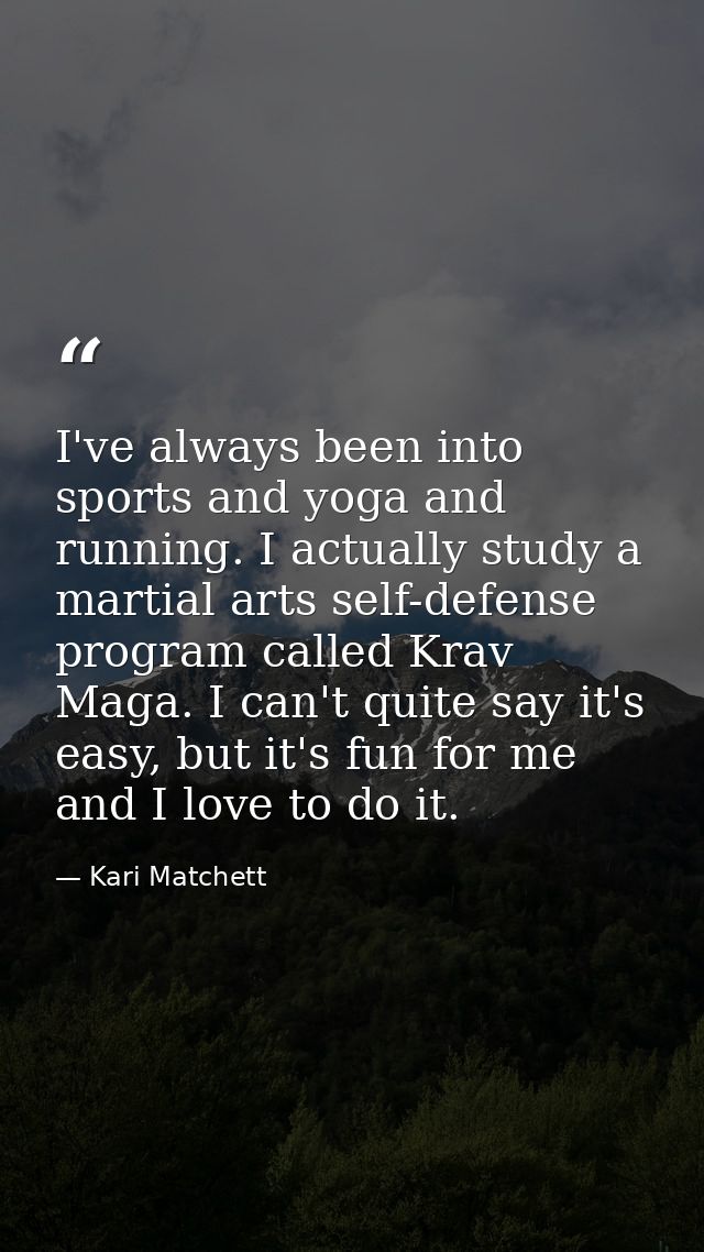 I've always been into sports and yoga and running. I actually study a martial arts self-defense program called Krav Maga — Kari Matchett
