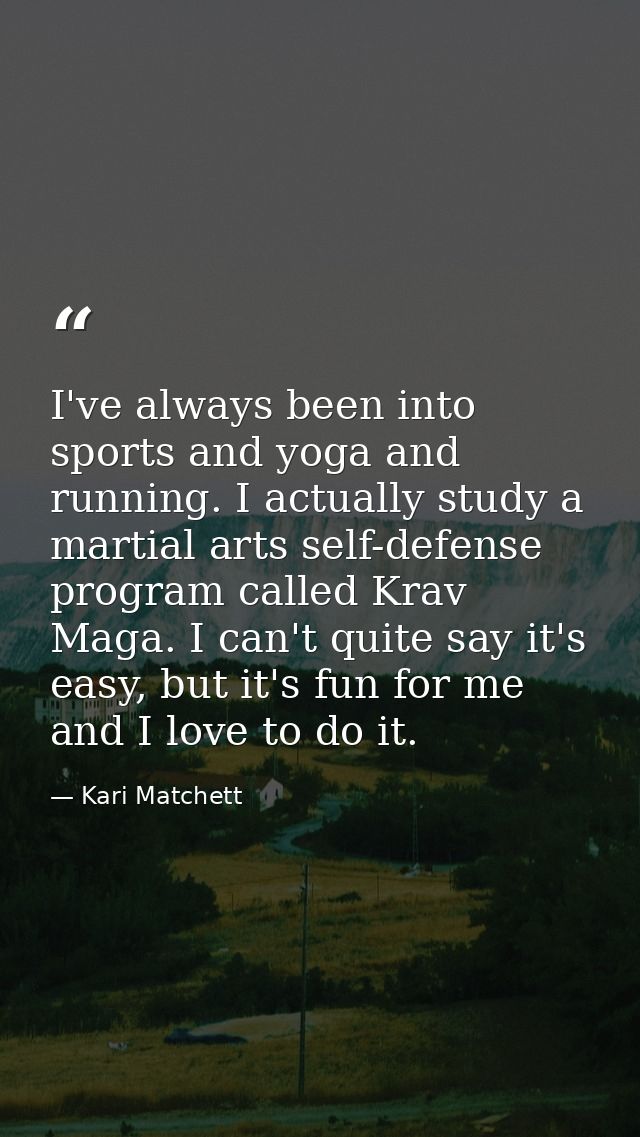 I've always been into sports and yoga and running. I actually study a martial arts self-defense program called Krav Maga — Kari Matchett