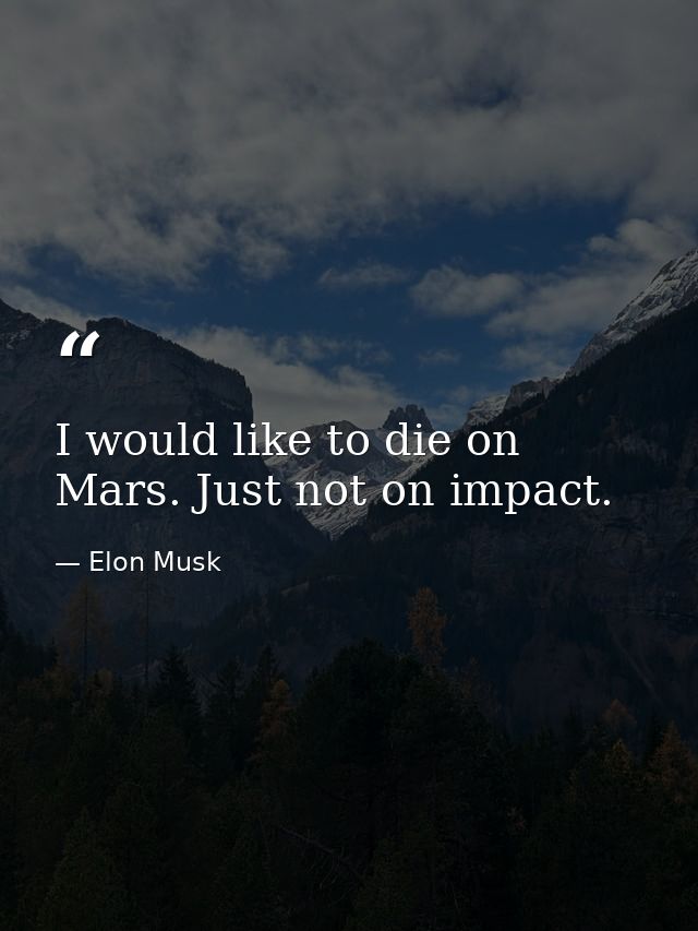 I would like to die on Mars. Just not on impact. — Elon Musk