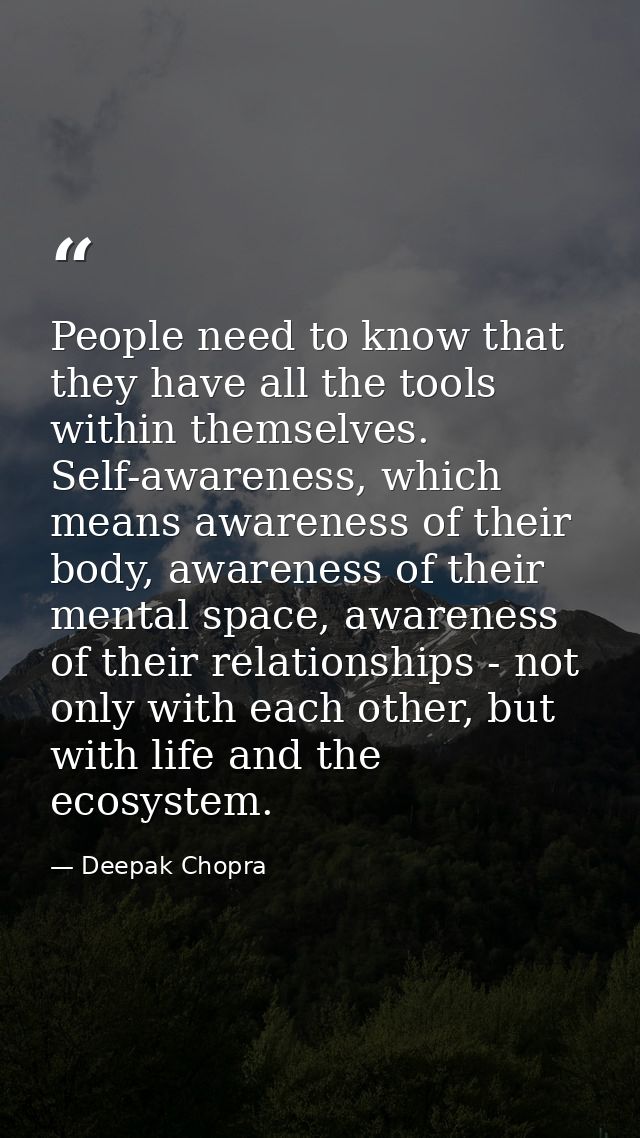 People need to know that they have all the tools within themselves. Self-awareness, which means awareness of their body, — Deepak Chopra