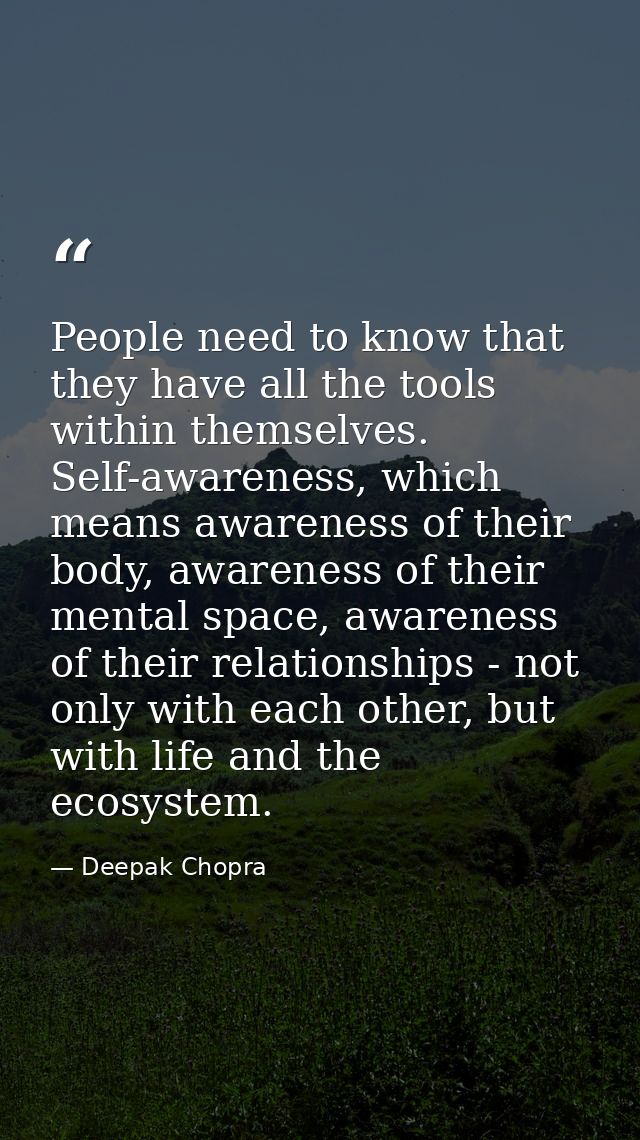 People need to know that they have all the tools within themselves. Self-awareness, which means awareness of their body, — Deepak Chopra